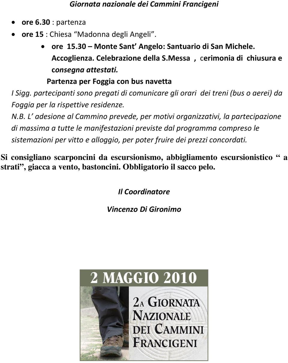 partecipanti sono pregati di comunicare gli orari dei treni (bus o aerei) da Foggia per la rispettive residenze. N.B.