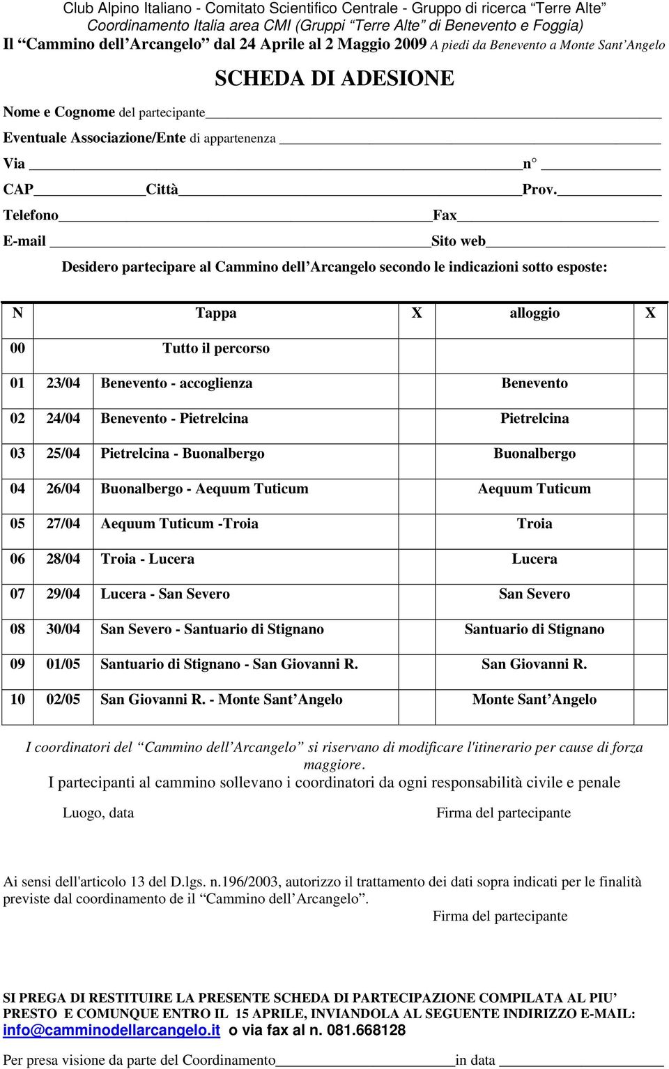 Telefono Fax E-mail Sito web Desidero partecipare al Cammino dell Arcangelo secondo le indicazioni sotto esposte: N Tappa X alloggio X 00 Tutto il percorso 01 23/04 Benevento - accoglienza Benevento