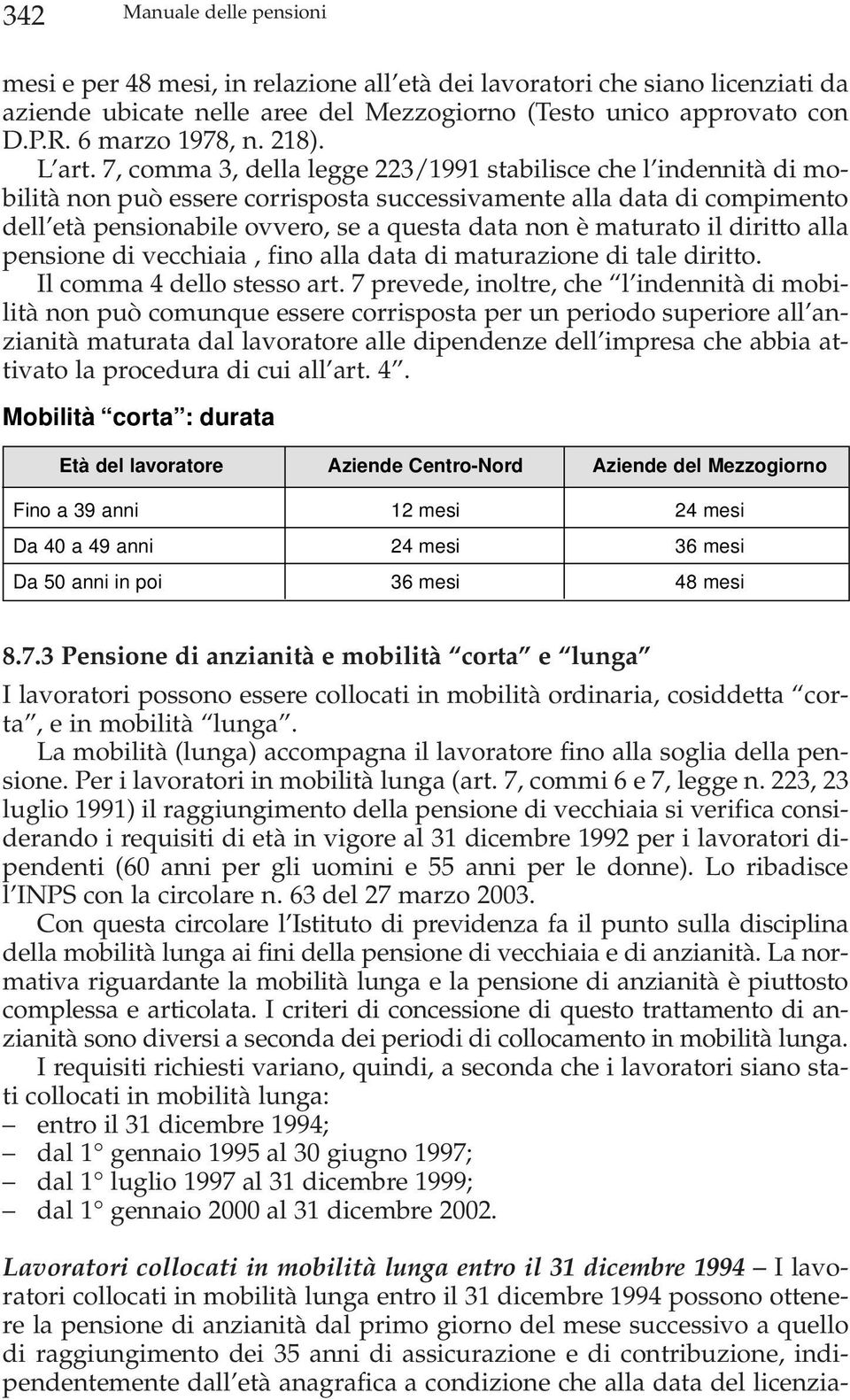 7, comma 3, della legge 223/1991 stabilisce che l indennità di mobilità non può essere corrisposta successivamente alla data di compimento dell età pensionabile ovvero, se a questa data non è