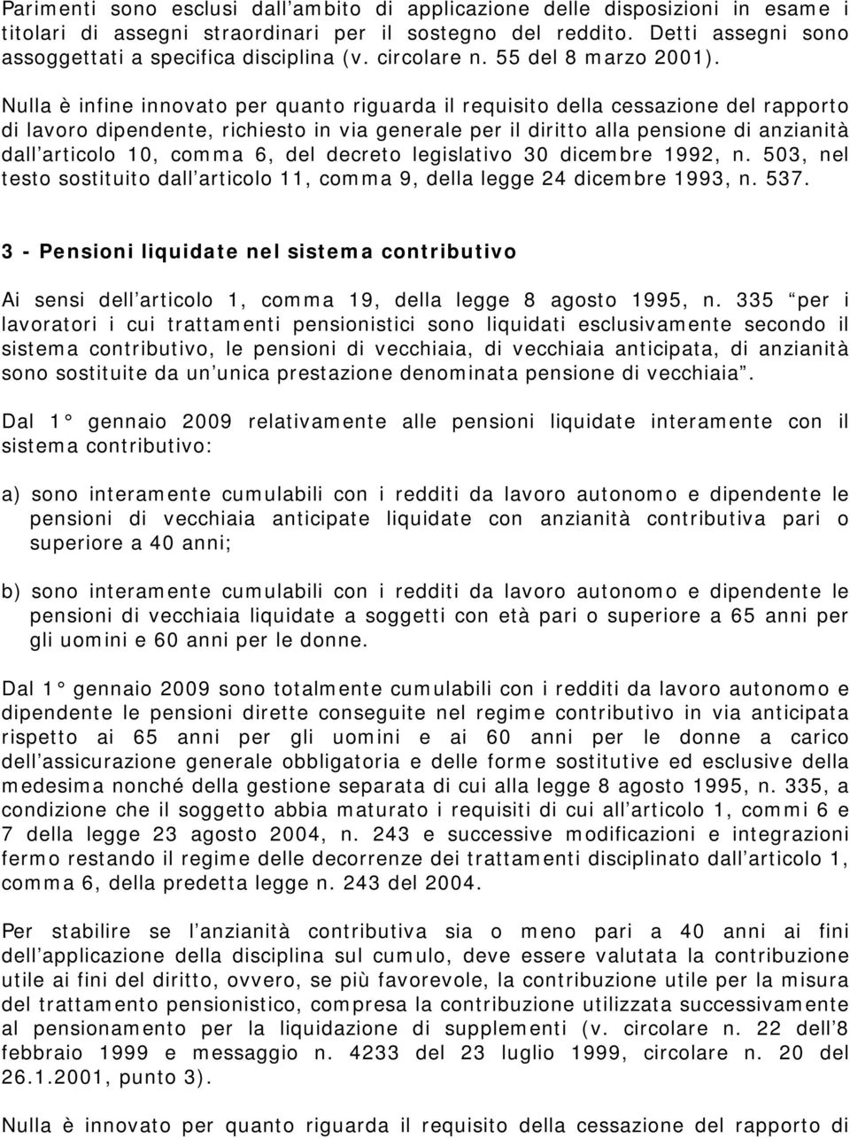 Nulla è infine innovato per quanto riguarda il requisito della cessazione del rapporto di lavoro dipendente, richiesto in via generale per il diritto alla pensione di anzianità dall articolo 10,