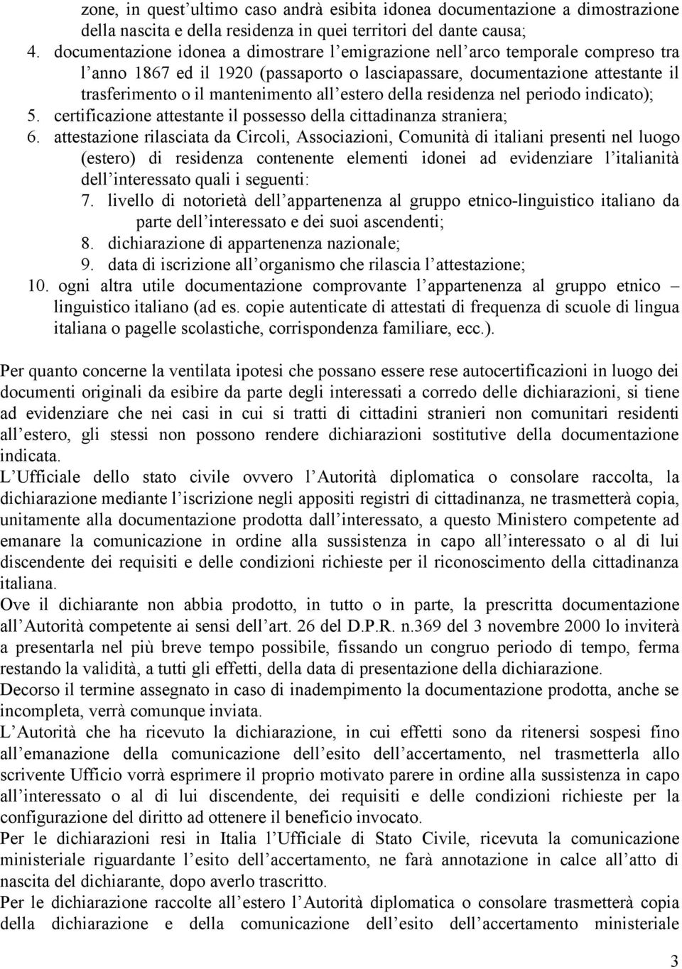 estero della residenza nel periodo indicato); 5. certificazione attestante il possesso della cittadinanza straniera; 6.