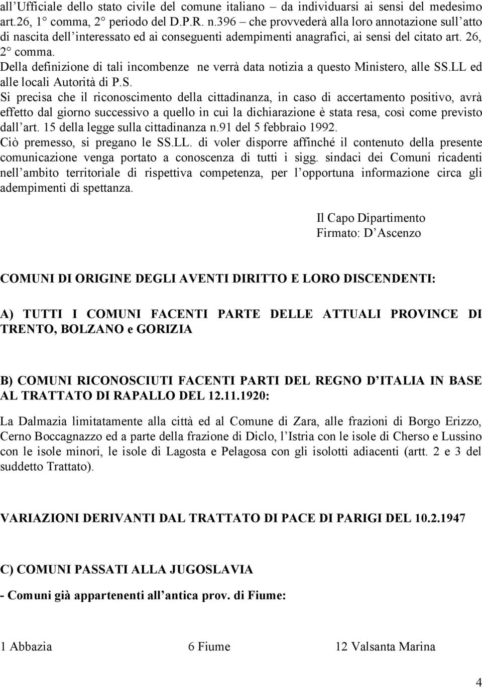 Della definizione di tali incombenze ne verrà data notizia a questo Ministero, alle SS