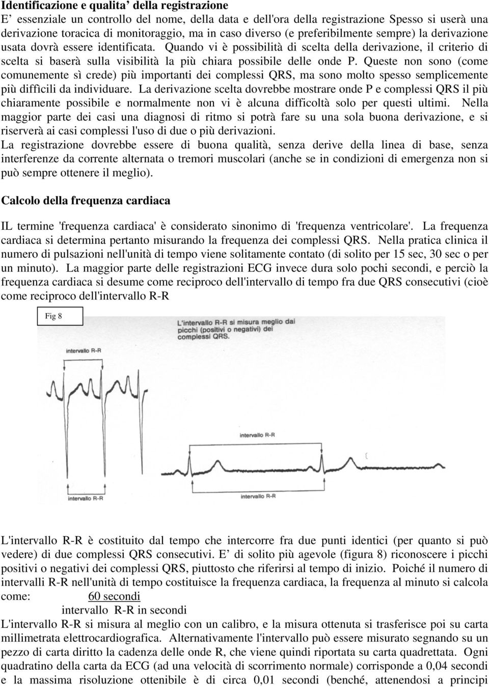 Quando vi è possibilità di scelta della derivazione, il criterio di scelta si baserà sulla visibilità la più chiara possibile delle onde P.