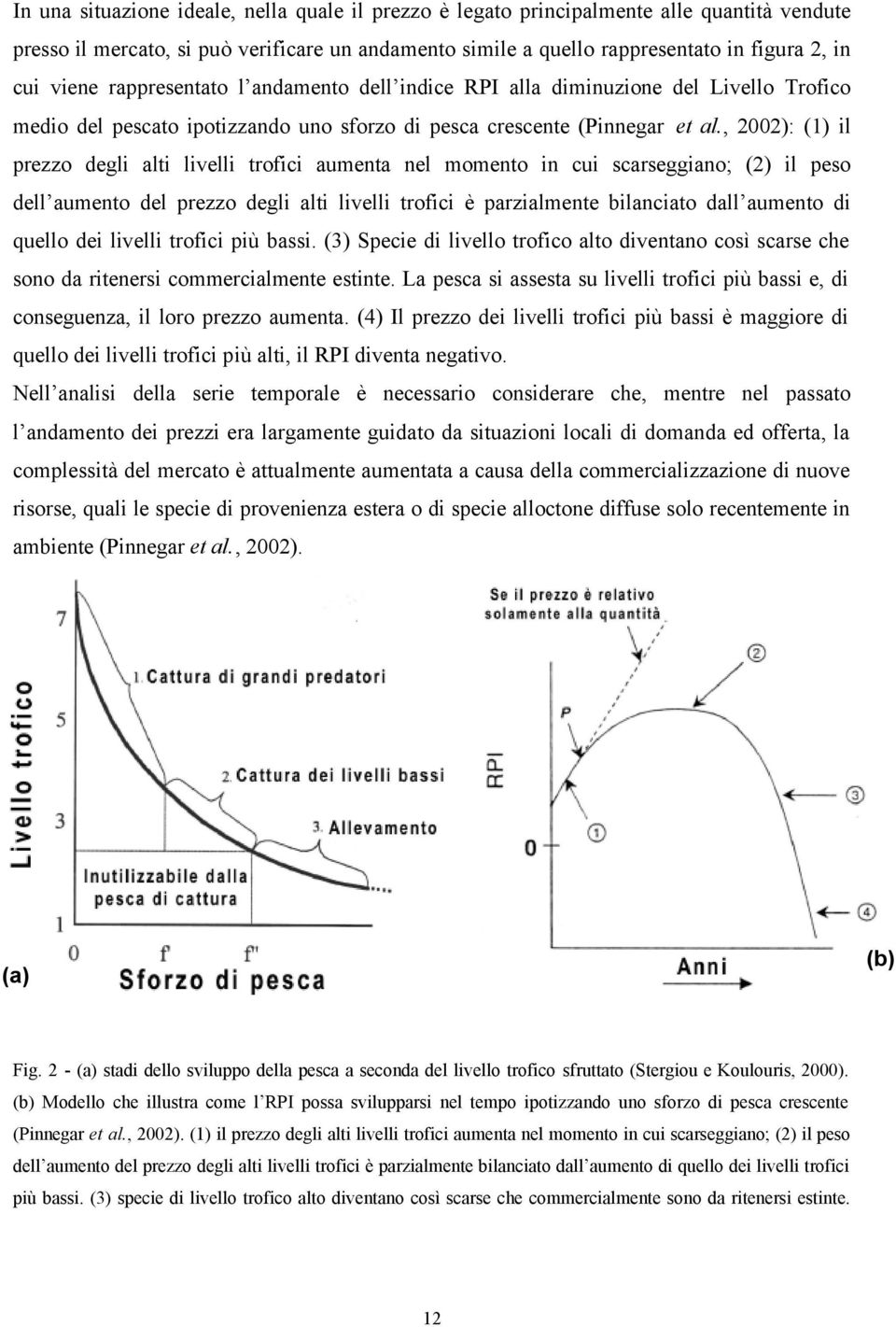 , 2002): (1) il prezzo degli alti livelli trofici aumenta nel momento in cui scarseggiano; (2) il peso dell aumento del prezzo degli alti livelli trofici è parzialmente bilanciato dall aumento di