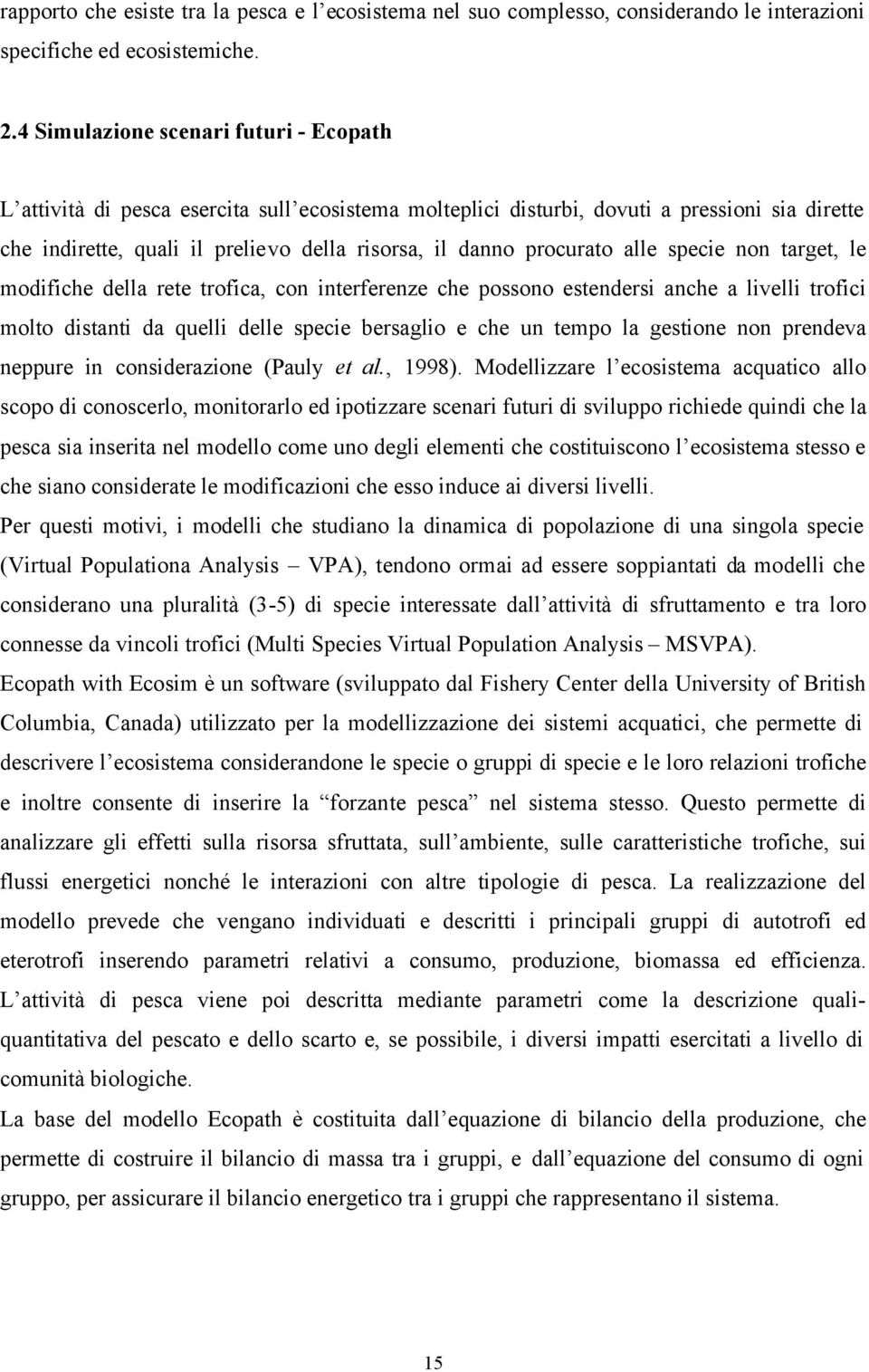 procurato alle specie non target, le modifiche della rete trofica, con interferenze che possono estendersi anche a livelli trofici molto distanti da quelli delle specie bersaglio e che un tempo la