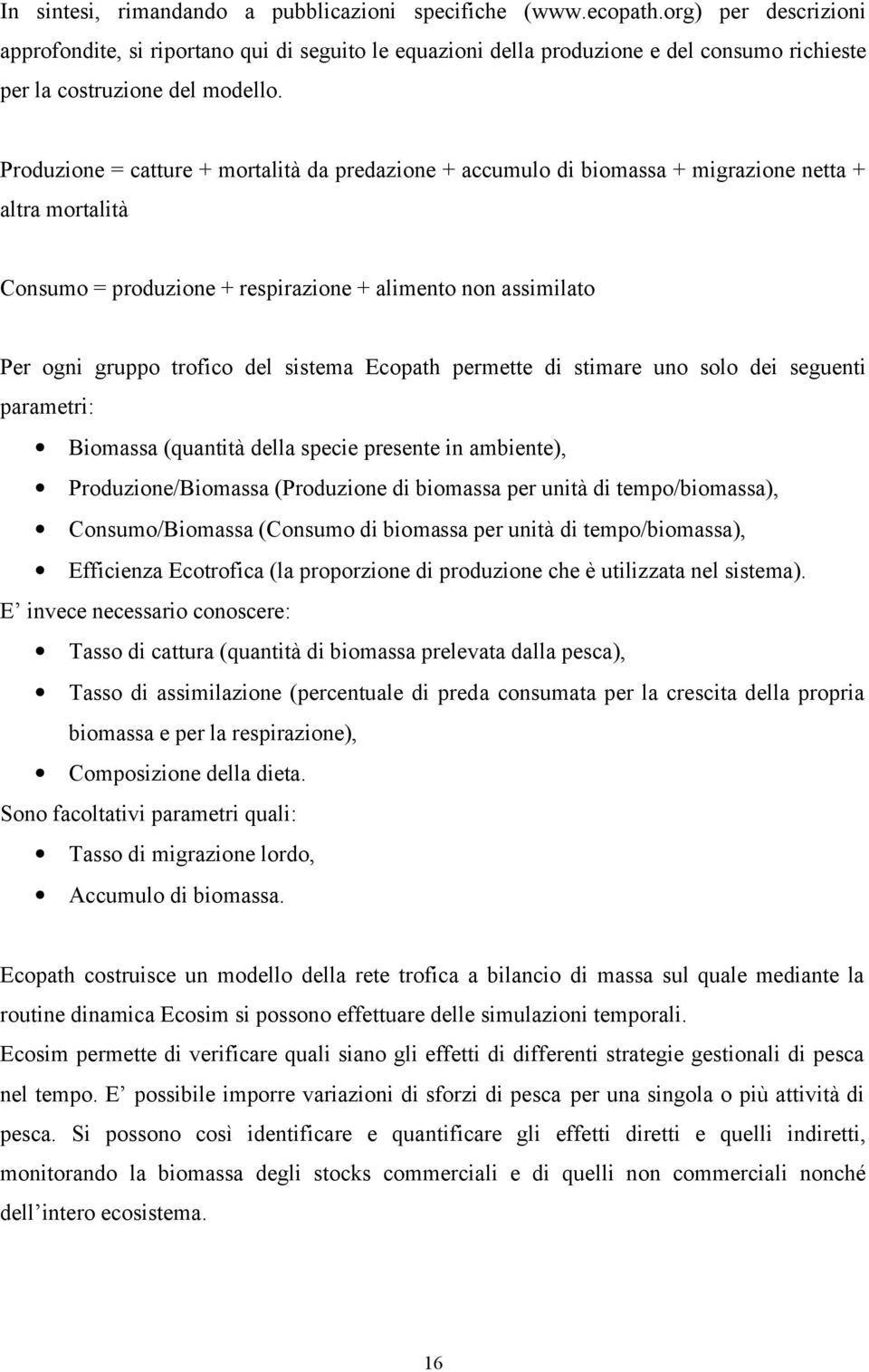 Produzione = catture + mortalità da predazione + accumulo di biomassa + migrazione netta + altra mortalità Consumo = produzione + respirazione + alimento non assimilato Per ogni gruppo trofico del