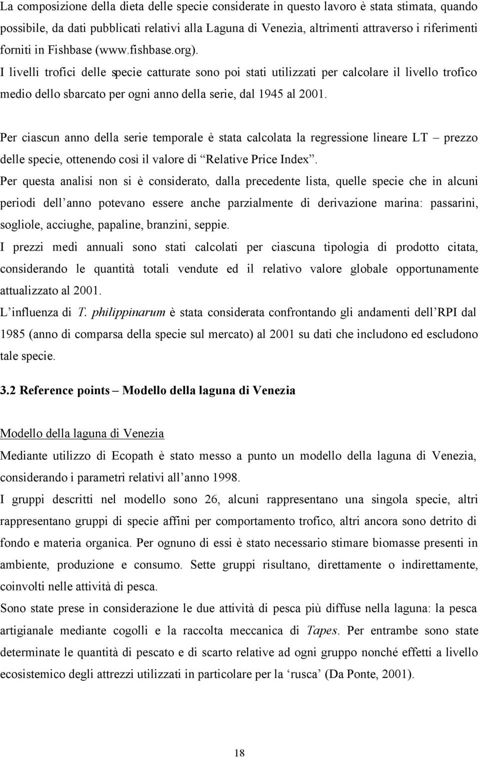 I livelli trofici delle specie catturate sono poi stati utilizzati per calcolare il livello trofico medio dello sbarcato per ogni anno della serie, dal 1945 al 2001.