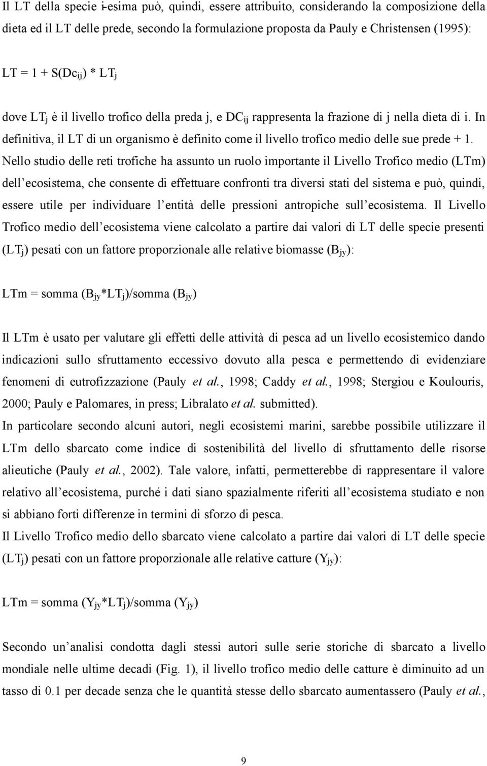 In definitiva, il LT di un organismo è definito come il livello trofico medio delle sue prede + 1.