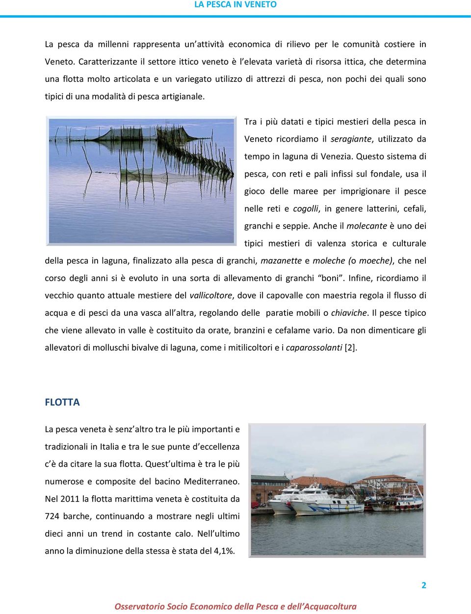 di una modalità di pesca artigianale. Tra i più datati e tipici mestieri della pesca in Veneto ricordiamo il seragiante, utilizzato da tempo in laguna di Venezia.