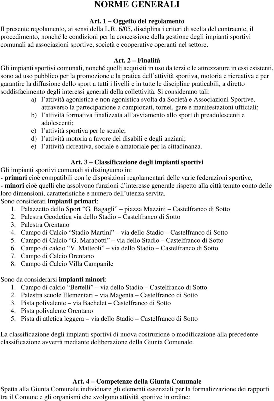 2 Finalità Gli impianti sportivi comunali, nonché quelli acquisiti in uso da terzi e le attrezzature in essi esistenti, sono ad uso pubblico per la promozione e la pratica dell attività sportiva,