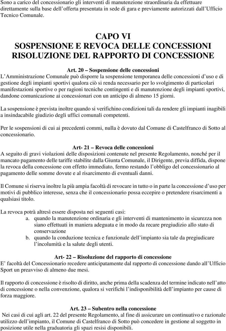 20 Sospensione delle concessioni L Amministrazione Comunale può disporre la sospensione temporanea delle concessioni d uso e di gestione degli impianti sportivi qualora ciò si renda necessario per lo