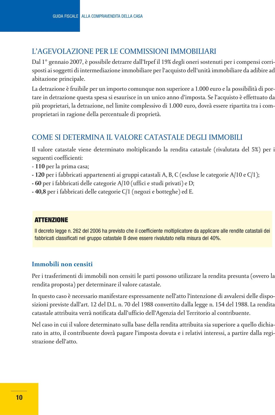 000 euro e la possibilità di portare in detrazione questa spesa si esaurisce in un unico anno d imposta. Se l acquisto è effettuato da più proprietari, la detrazione, nel limite complessivo di 1.