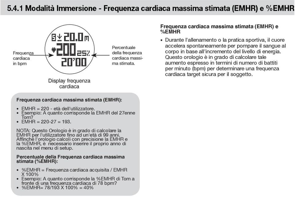 Questo orologio è in grado di calcolare tale aumento espresso in termini di numero di battiti per minuto (bpm) per determinare una frequenza cardiaca target sicura per il soggetto.