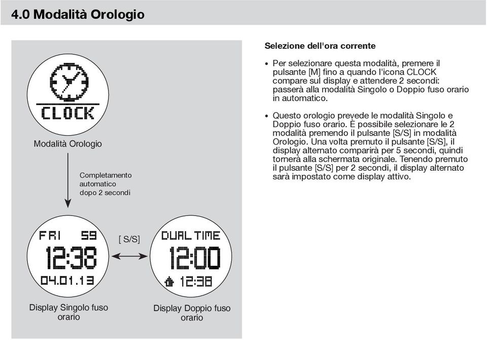 È possibile selezionare le 2 modalità premendo il pulsante [S/S] in modalità Orologio.