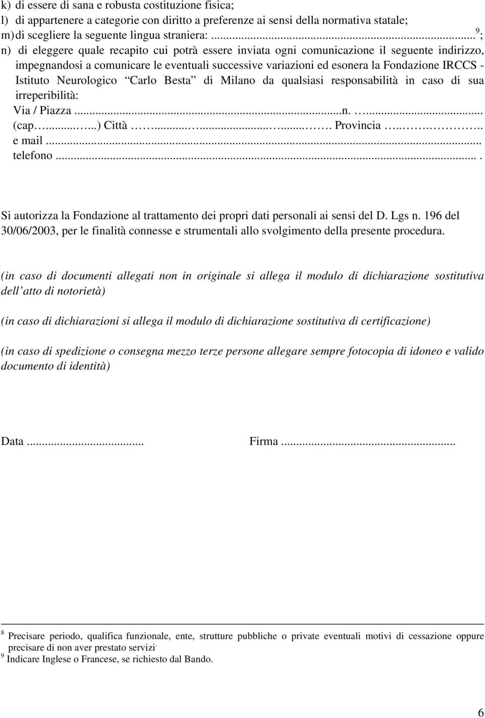 Istituto Neurologico Carlo Besta di Milano da qualsiasi responsabilità in caso di sua irreperibilità: Via / Piazza...n.... (cap......) Città.......... Provincia..... e mail... telefono.