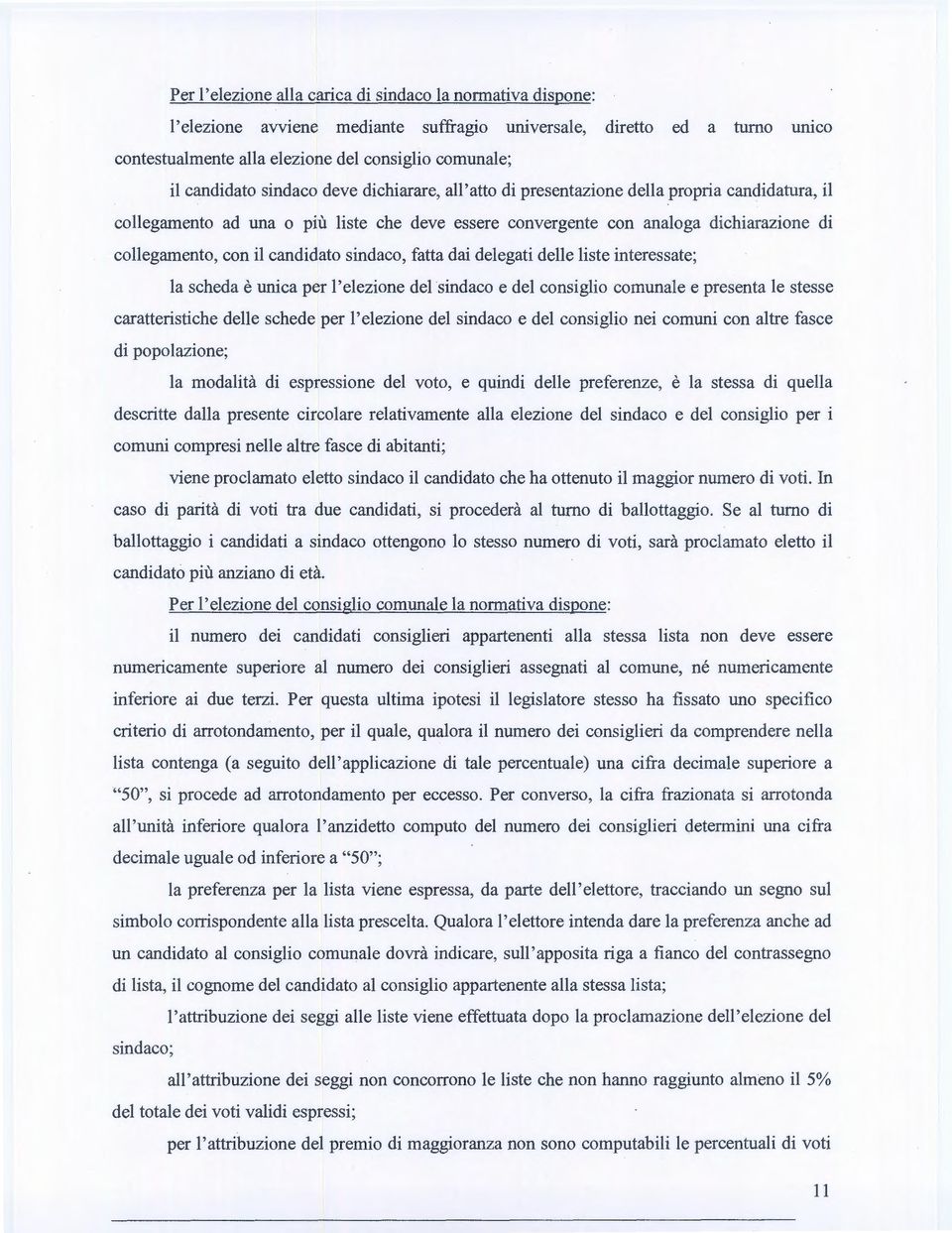 il candidato sindaco, fatta dai delegati delle liste interessate; la scheda è unica per l'elezione del sindaco e del consiglio comunale e presenta le stesse caratteristiche delle schede per