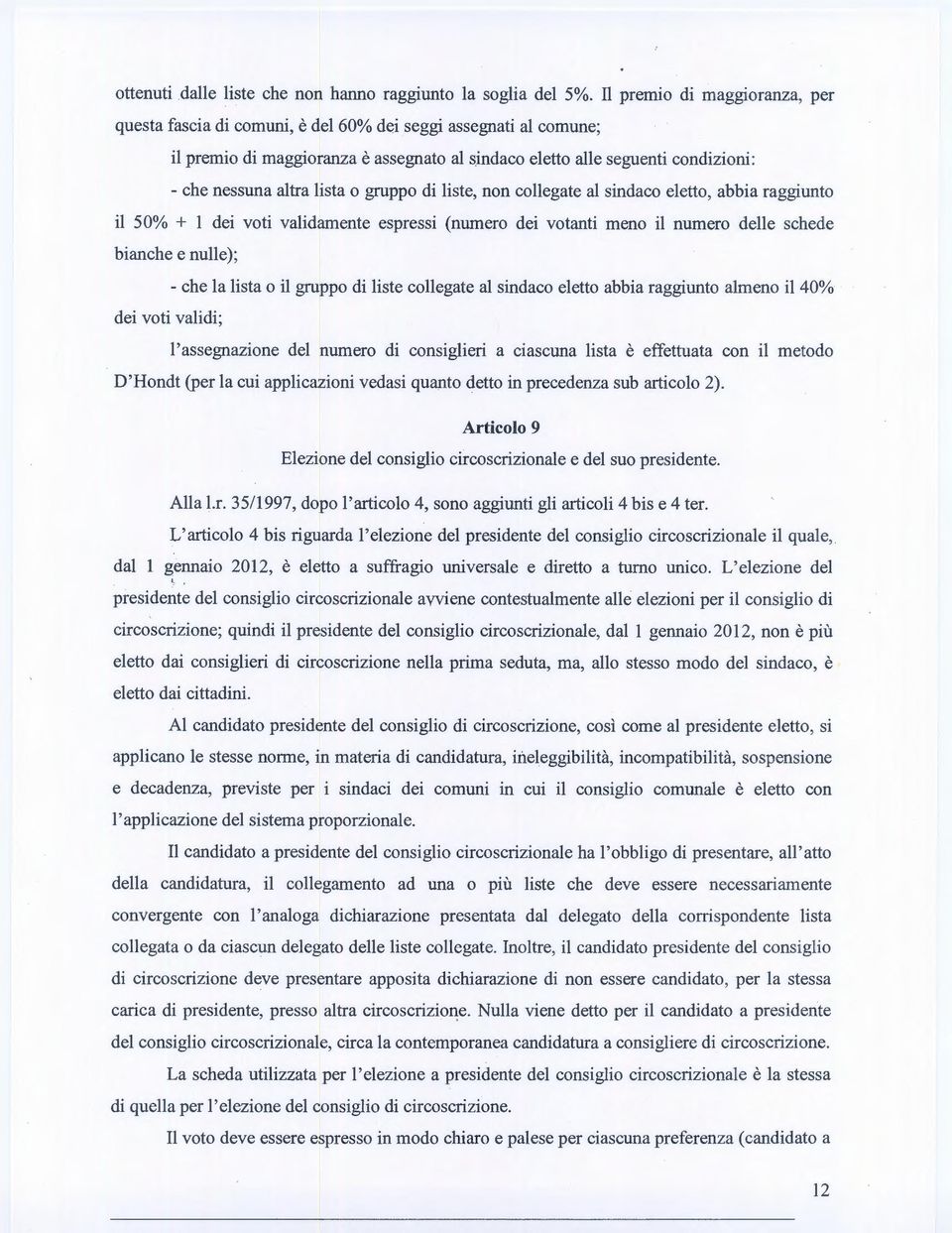 indaco eletto alle seguenti condizioni: - che nessuna altra lista o gruppo di liste, non collegate al sindaco eletto, abbia raggiunto il 50% + l dei voti validamente espressi (numero dei votanti meno