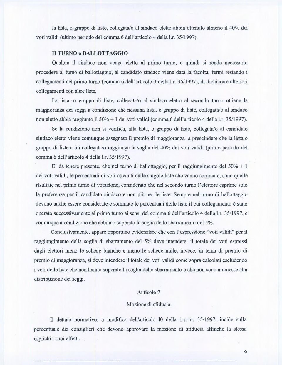 collegamenti del primo turno (comma 6 dell'articolo 3 della l.r. 3511997), di dichiarare ulteriori collegamenti con altre liste.