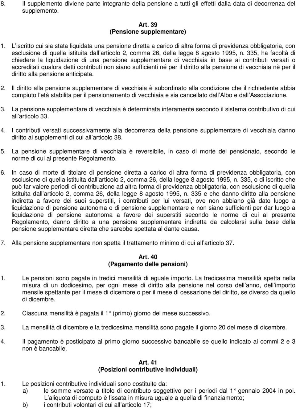 335, ha facoltà di chiedere la liquidazione di una pensione supplementare di vecchiaia in base ai contributi versati o accreditati qualora detti contributi non siano sufficienti né per il diritto