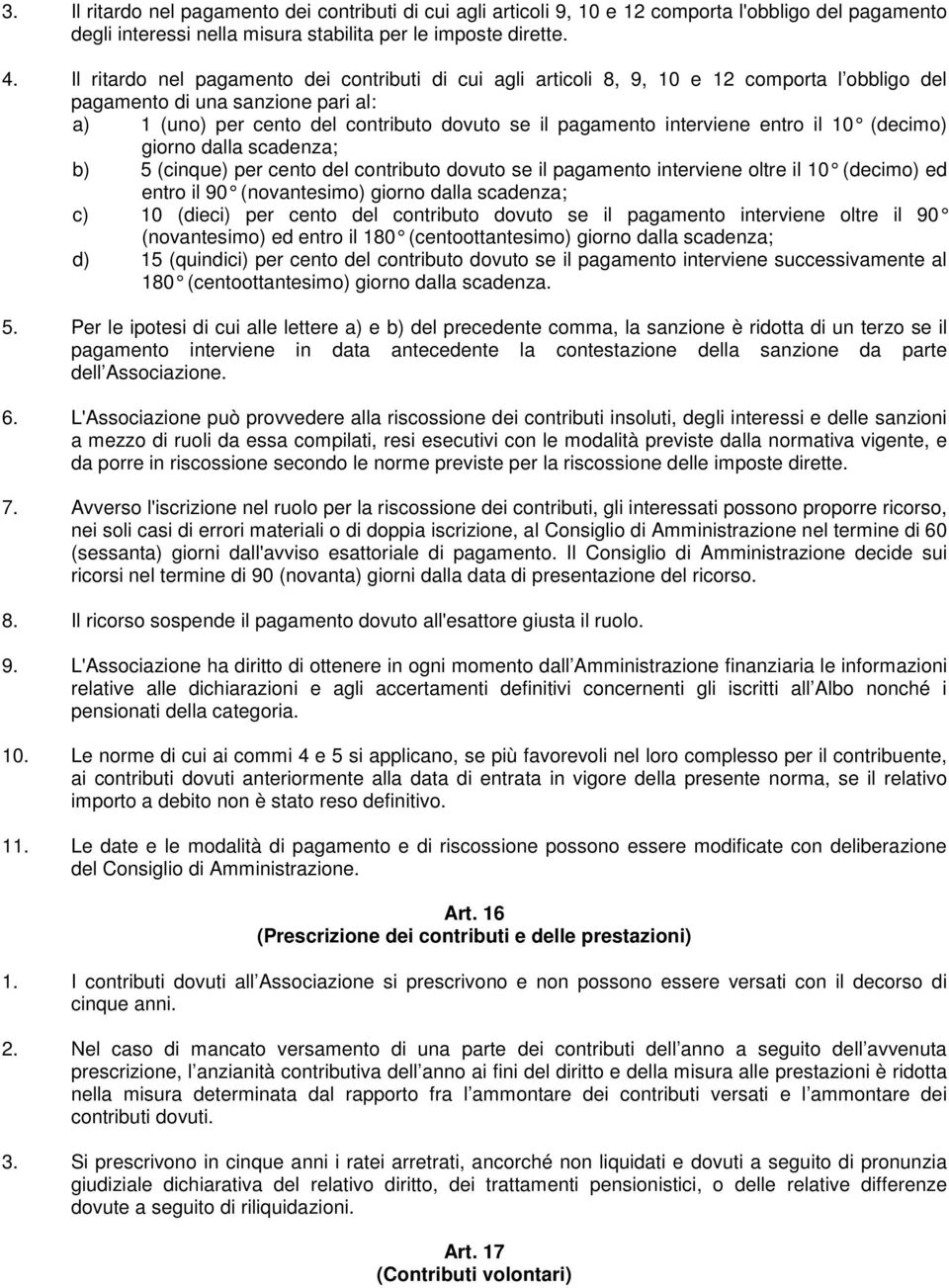 interviene entro il 10 (decimo) giorno dalla scadenza; b) 5 (cinque) per cento del contributo dovuto se il pagamento interviene oltre il 10 (decimo) ed entro il 90 (novantesimo) giorno dalla