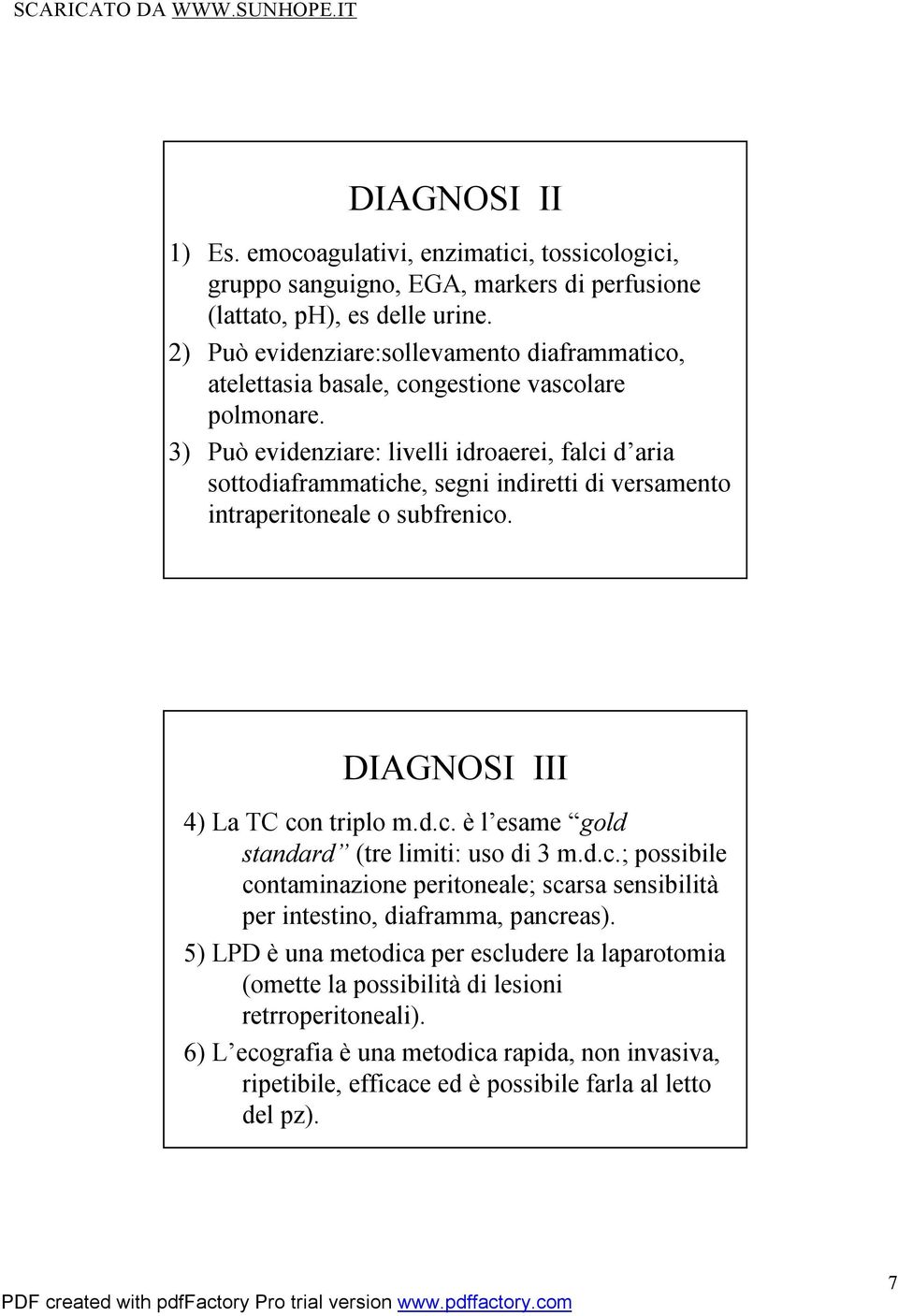 3) Può evidenziare: livelli idroaerei, falci d aria sottodiaframmatiche, segni indiretti di versamento intraperitonealeo subfrenico. DIAGNOSI III 4) La TC con triplo m.d.c. è l esame gold standard (tre limiti: uso di 3 m.