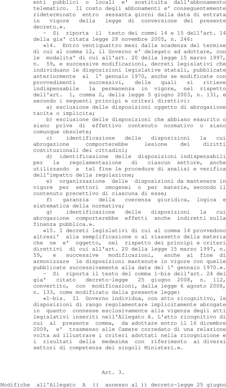 - Si riporta il testo dei commi 14 e 15 dell'art. 14 della gia' citata legge 28 novembre 2005, n. 246: «14.