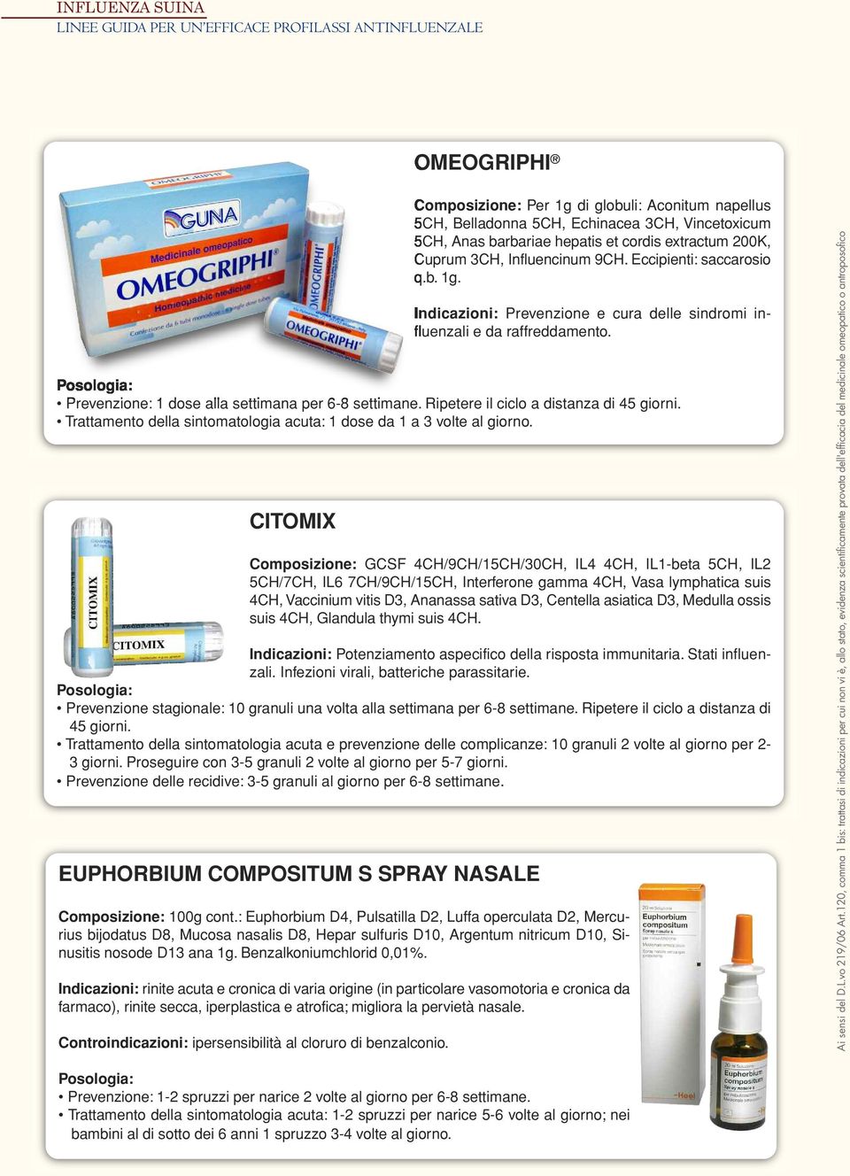 Ripetere il ciclo a distanza di 45 giorni. Trattamento della sintomatologia acuta: 1 dose da 1 a 3 volte al giorno.