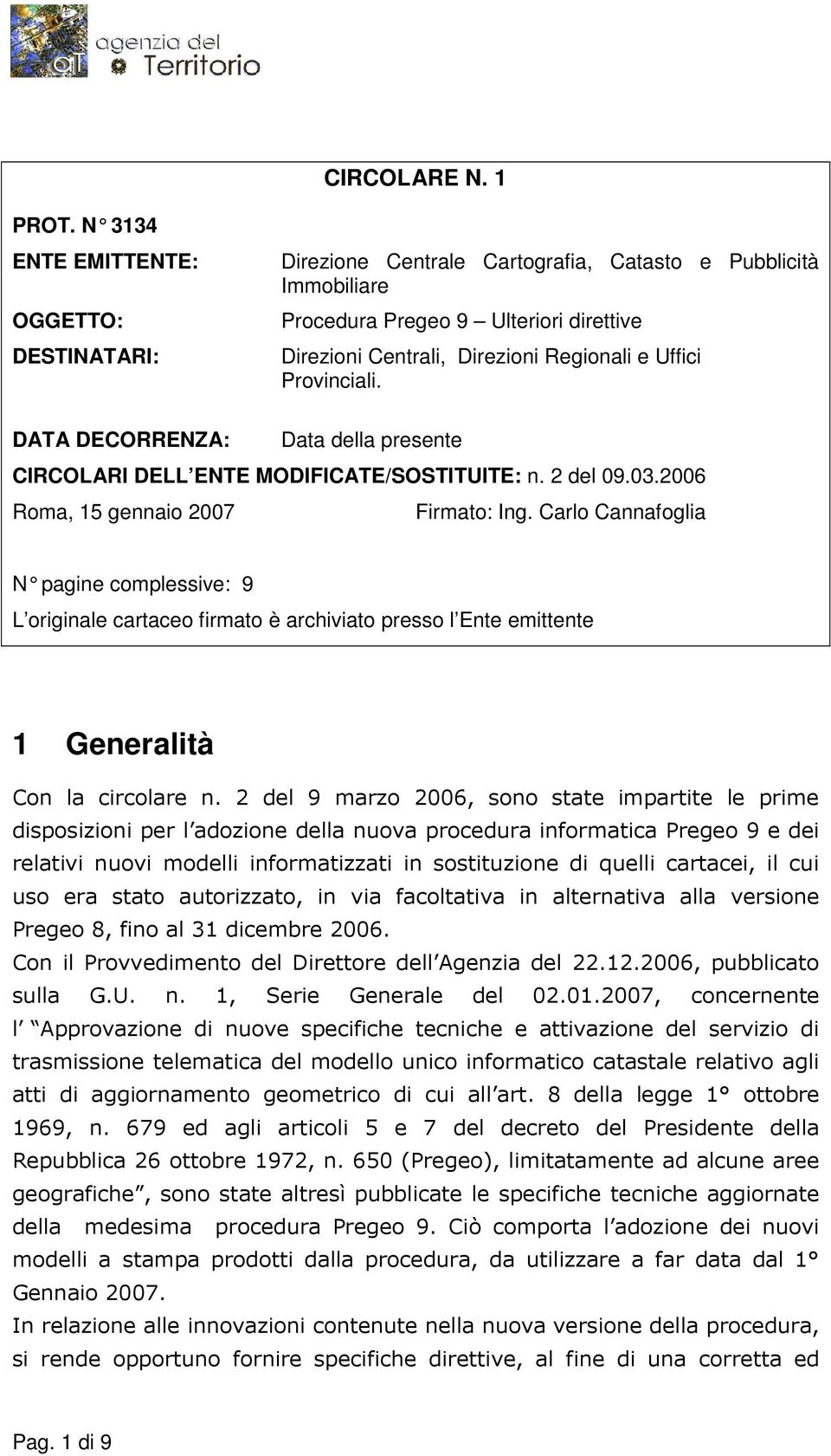 Provinciali. DATA DECORRENZA: Data della presente CIRCOLARI DELL ENTE MODIFICATE/SOSTITUITE: n. 2 del 09.03.2006 Roma, 15 gennaio 2007 Firmato: Ing.