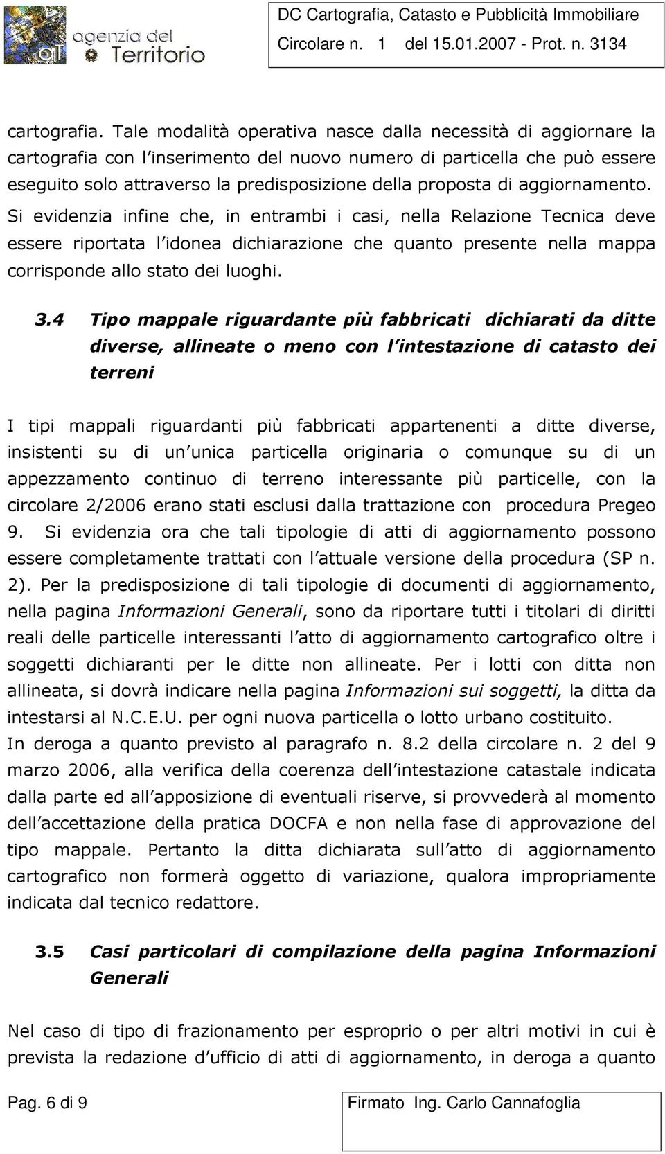 di aggiornamento. Si evidenzia infine che, in entrambi i casi, nella Relazione Tecnica deve essere riportata l idonea dichiarazione che quanto presente nella mappa corrisponde allo stato dei luoghi.