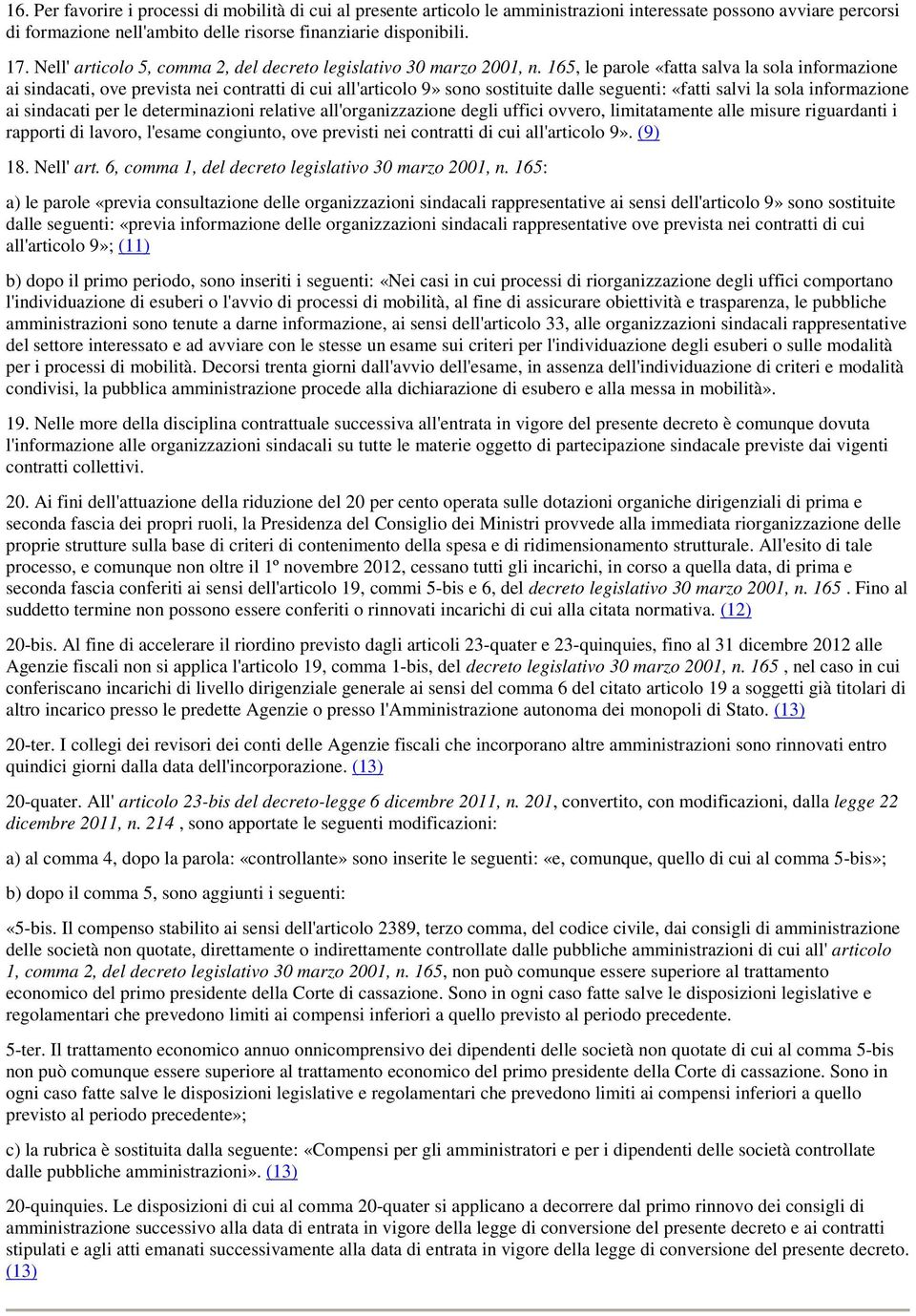 165, le parole «fatta salva la sola informazione ai sindacati, ove prevista nei contratti di cui all'articolo 9» sono sostituite dalle seguenti: «fatti salvi la sola informazione ai sindacati per le