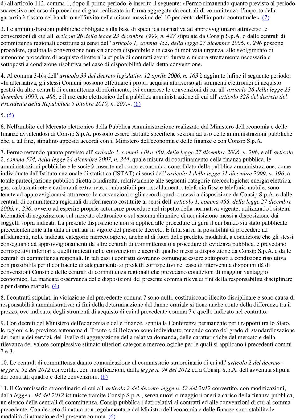 Le amministrazioni pubbliche obbligate sulla base di specifica normativa ad approvvigionarsi attraverso le convenzioni di cui all' articolo 26 della legge 23 dicembre 1999, n.