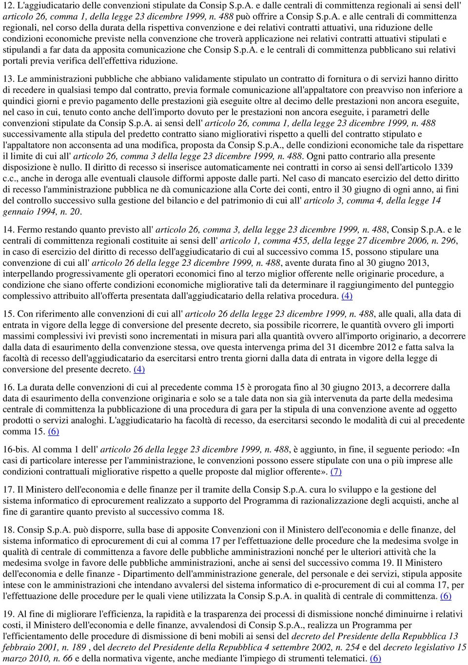 e alle centrali di committenza regionali, nel corso della durata della rispettiva convenzione e dei relativi contratti attuativi, una riduzione delle condizioni economiche previste nella convenzione