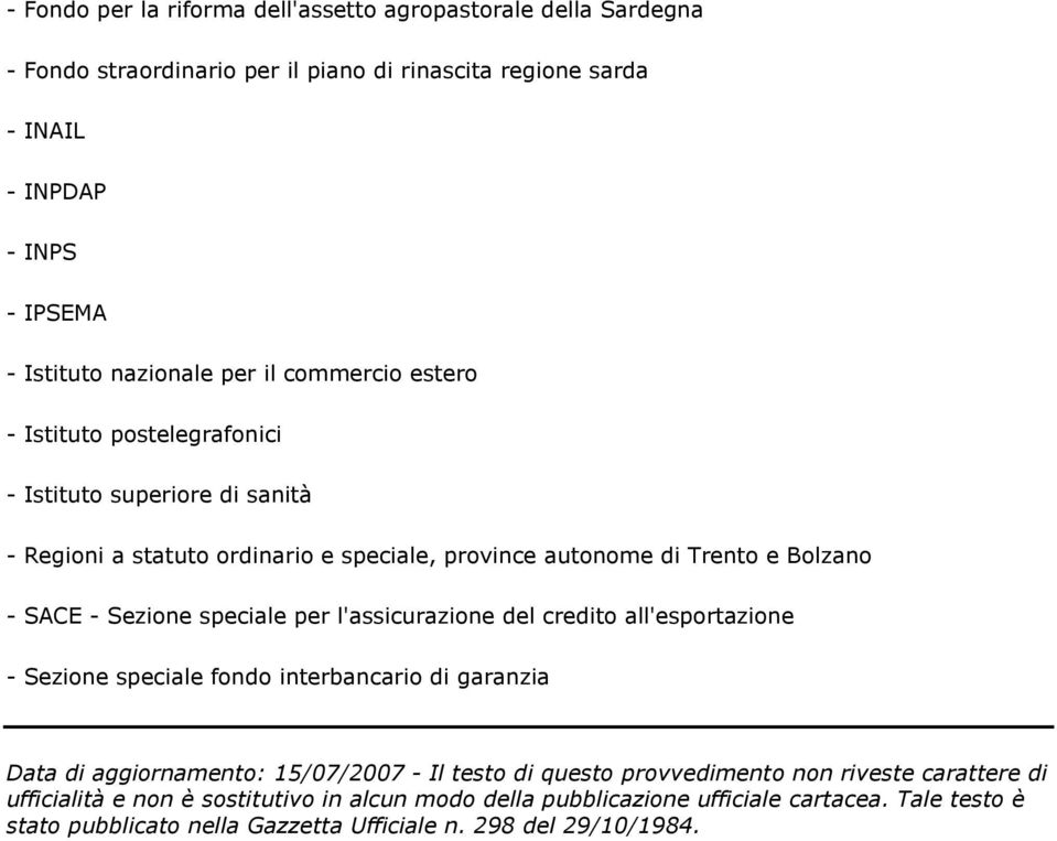 speciale per l'assicurazione del credito all'esportazione - Sezione speciale fondo interbancario di garanzia Data di aggiornamento: 15/07/2007 - Il testo di questo provvedimento non