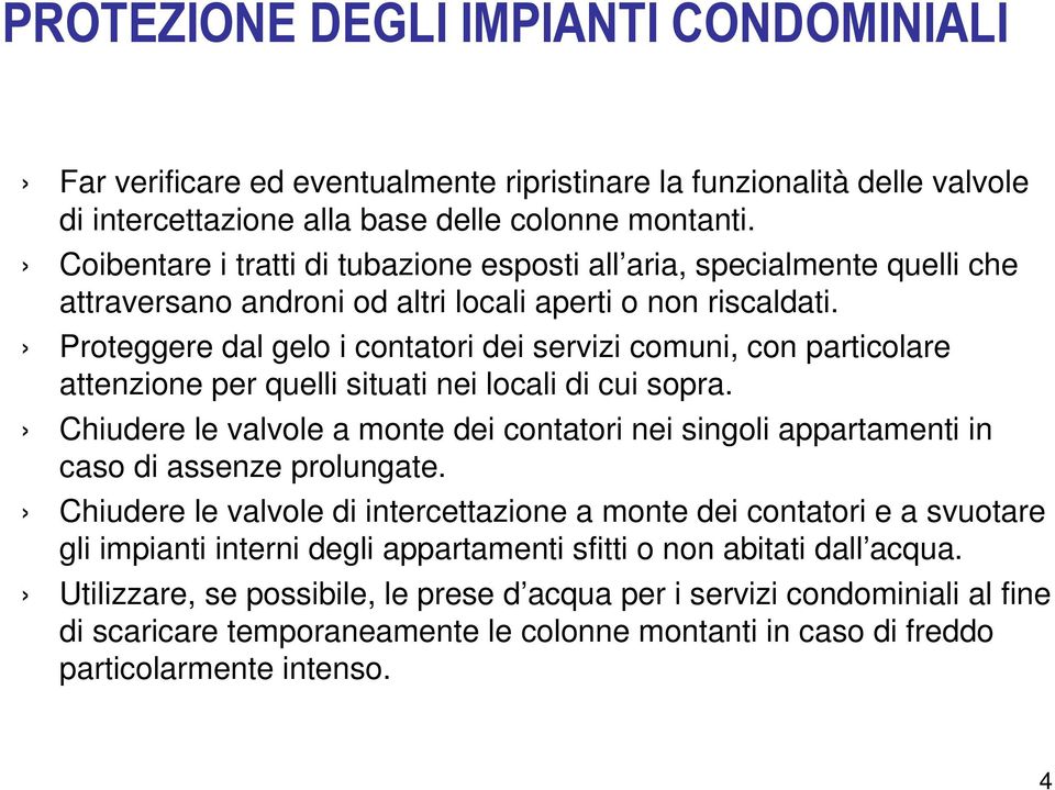 Proteggere dal gelo i contatori dei servizi comuni, con particolare attenzione per quelli situati nei locali di cui sopra.