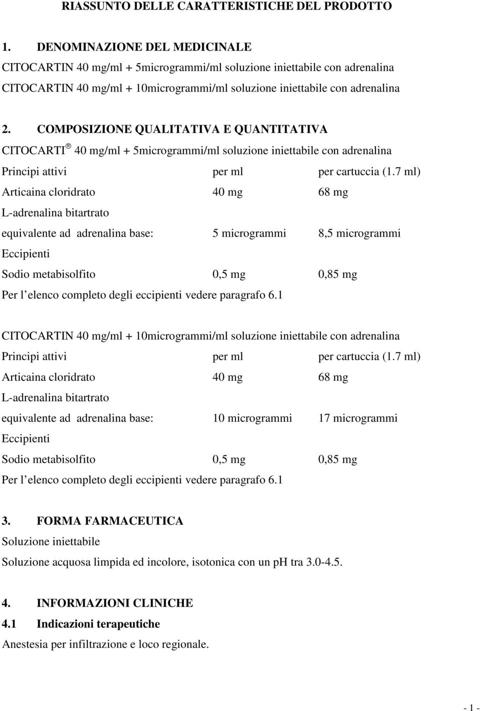 COMPOSIZIONE QUALITATIVA E QUANTITATIVA CITOCARTI 40 mg/ml + 5microgrammi/ml soluzione iniettabile con adrenalina Principi attivi per ml per cartuccia (1.