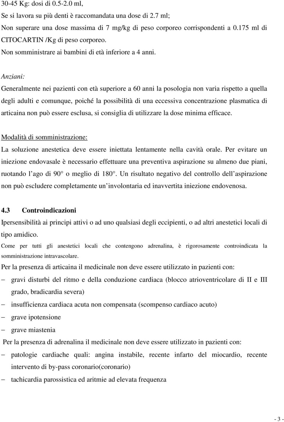 Anziani: Generalmente nei pazienti con età superiore a 60 anni la posologia non varia rispetto a quella degli adulti e comunque, poiché la possibilità di una eccessiva concentrazione plasmatica di