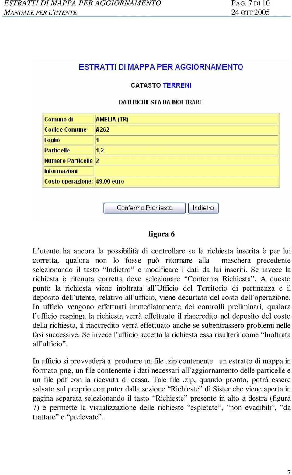 Indietro e modificare i dati da lui inseriti. Se invece la richiesta è ritenuta corretta deve selezionare Conferma Richiesta.