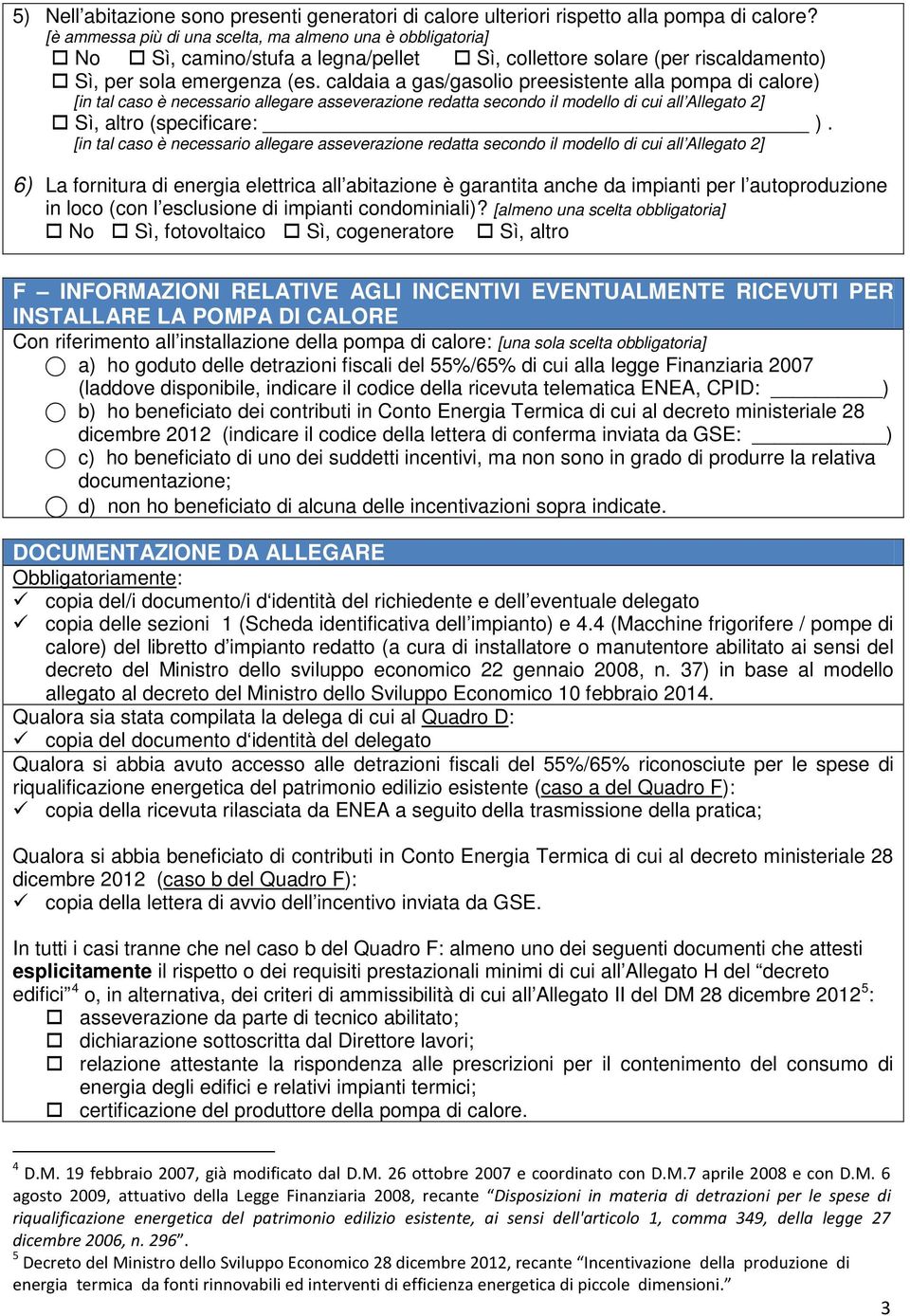 caldaia a gas/gasolio preesistente alla pompa di calore) [in tal caso è necessario allegare asseverazione redatta secondo il modello di cui all Allegato 2] Sì, altro (specificare: ).