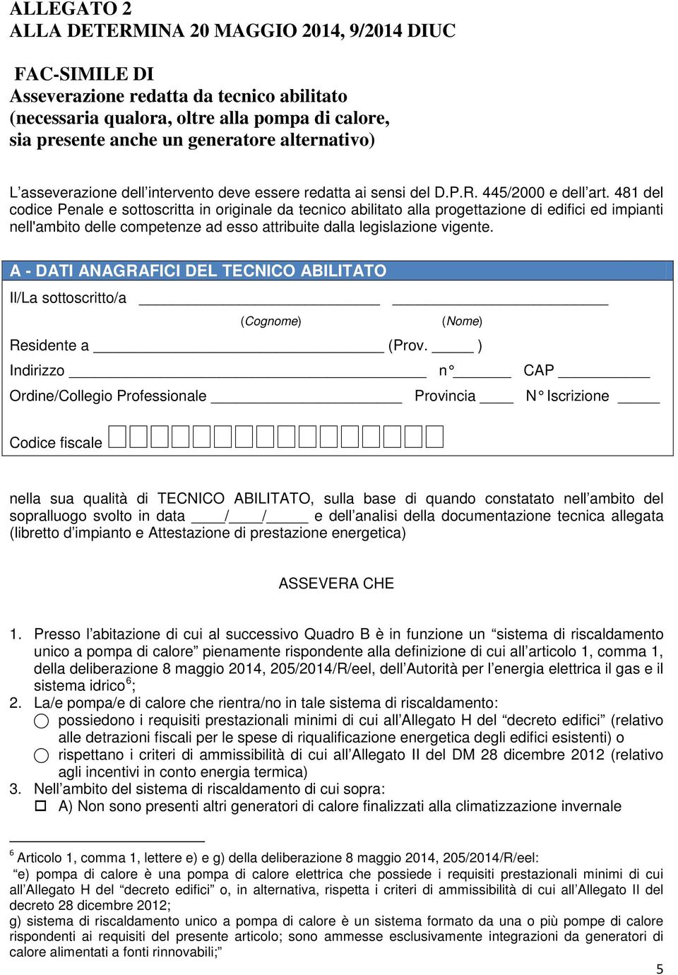 481 del codice Penale e sottoscritta in originale da tecnico abilitato alla progettazione di edifici ed impianti nell'ambito delle competenze ad esso attribuite dalla legislazione vigente.