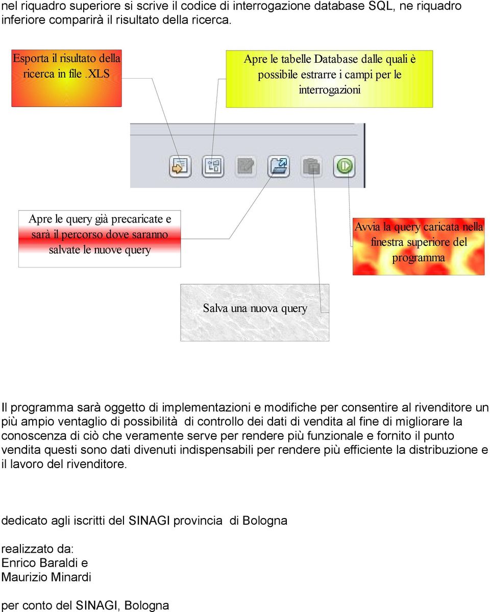 caricata nella finestra superiore del programma Salva una nuova query Il programma sarà oggetto di implementazioni e modifiche per consentire al rivenditore un più ampio ventaglio di possibilità di