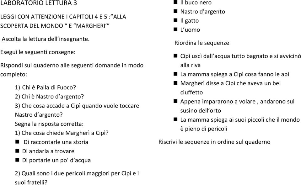 3) Che cosa accade a Cipì quando vuole toccare Nastro d argento? Segna la risposta corretta: 1) Che cosa chiede Margherì a Cipì?