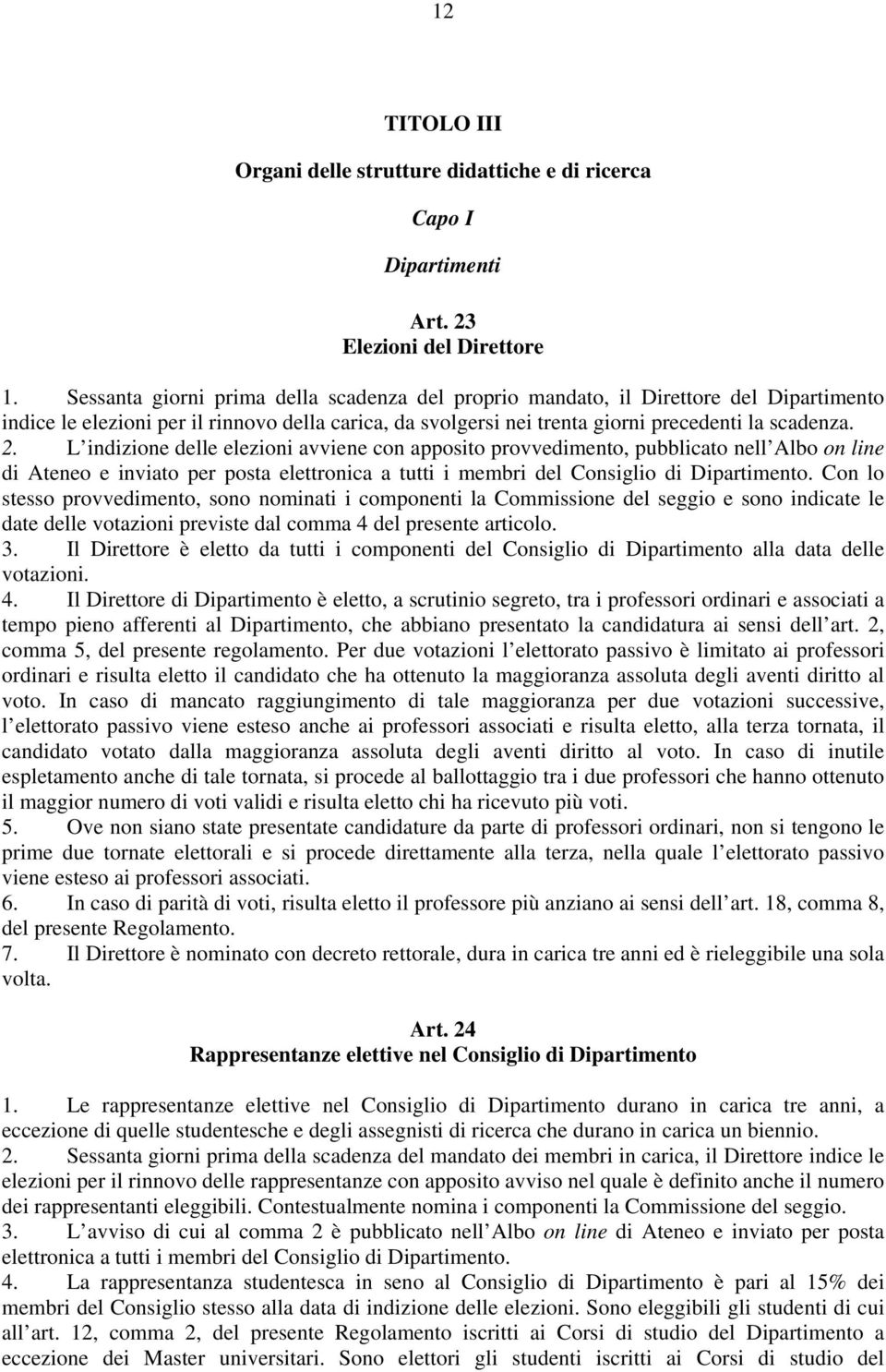 L indizione delle elezioni avviene con apposito provvedimento, pubblicato nell Albo on line di Ateneo e inviato per posta elettronica a tutti i membri del Consiglio di Dipartimento.