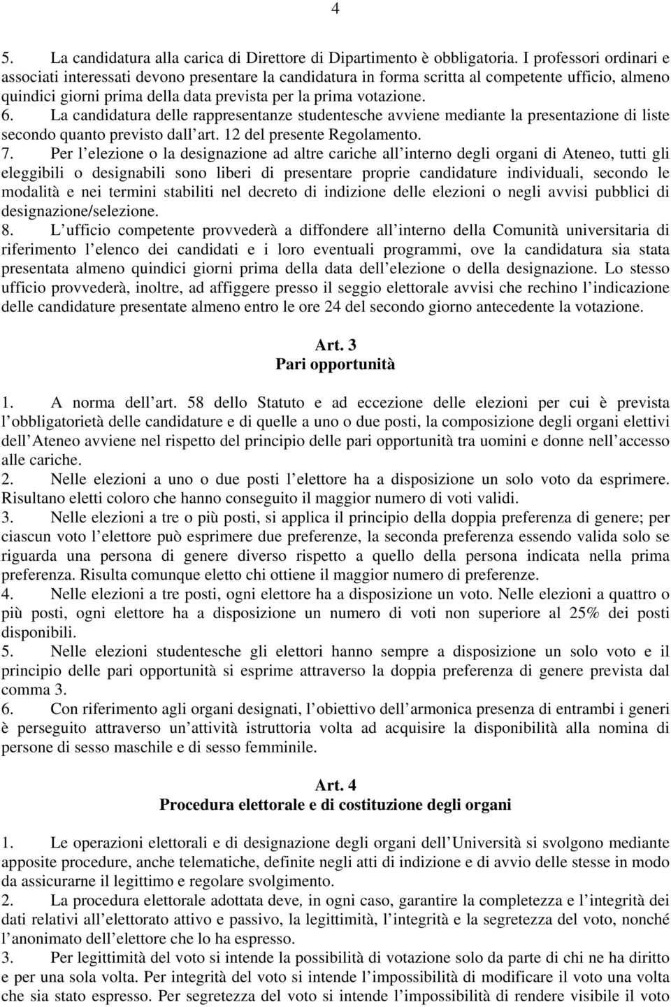 La candidatura delle rappresentanze studentesche avviene mediante la presentazione di liste secondo quanto previsto dall art. 12 del presente Regolamento. 7.