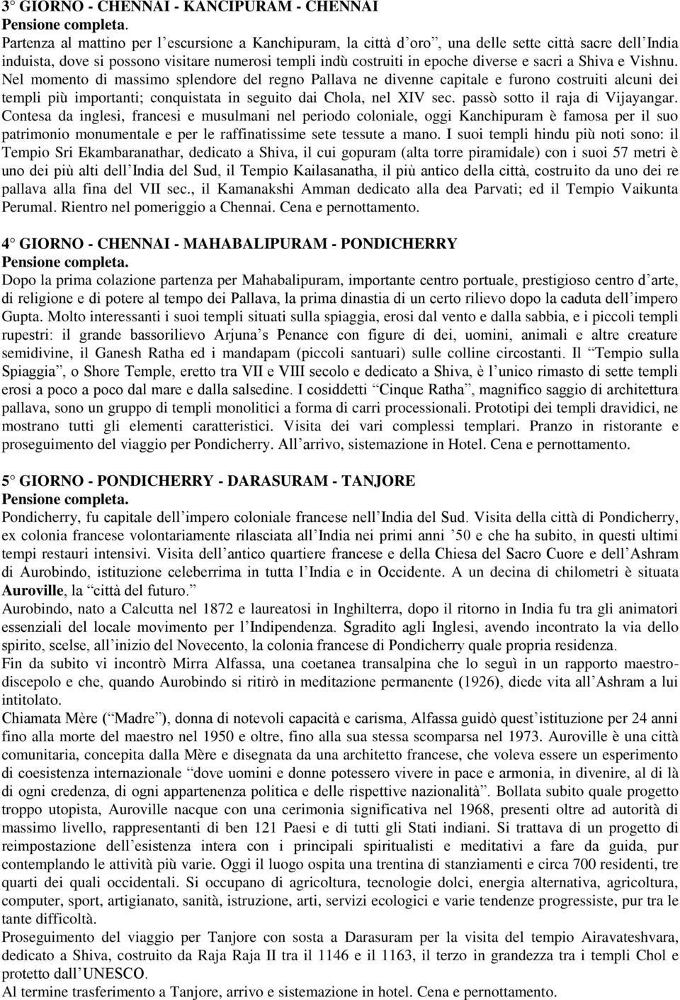 Nel momento di massimo splendore del regno Pallava ne divenne capitale e furono costruiti alcuni dei templi più importanti; conquistata in seguito dai Chola, nel XIV sec.