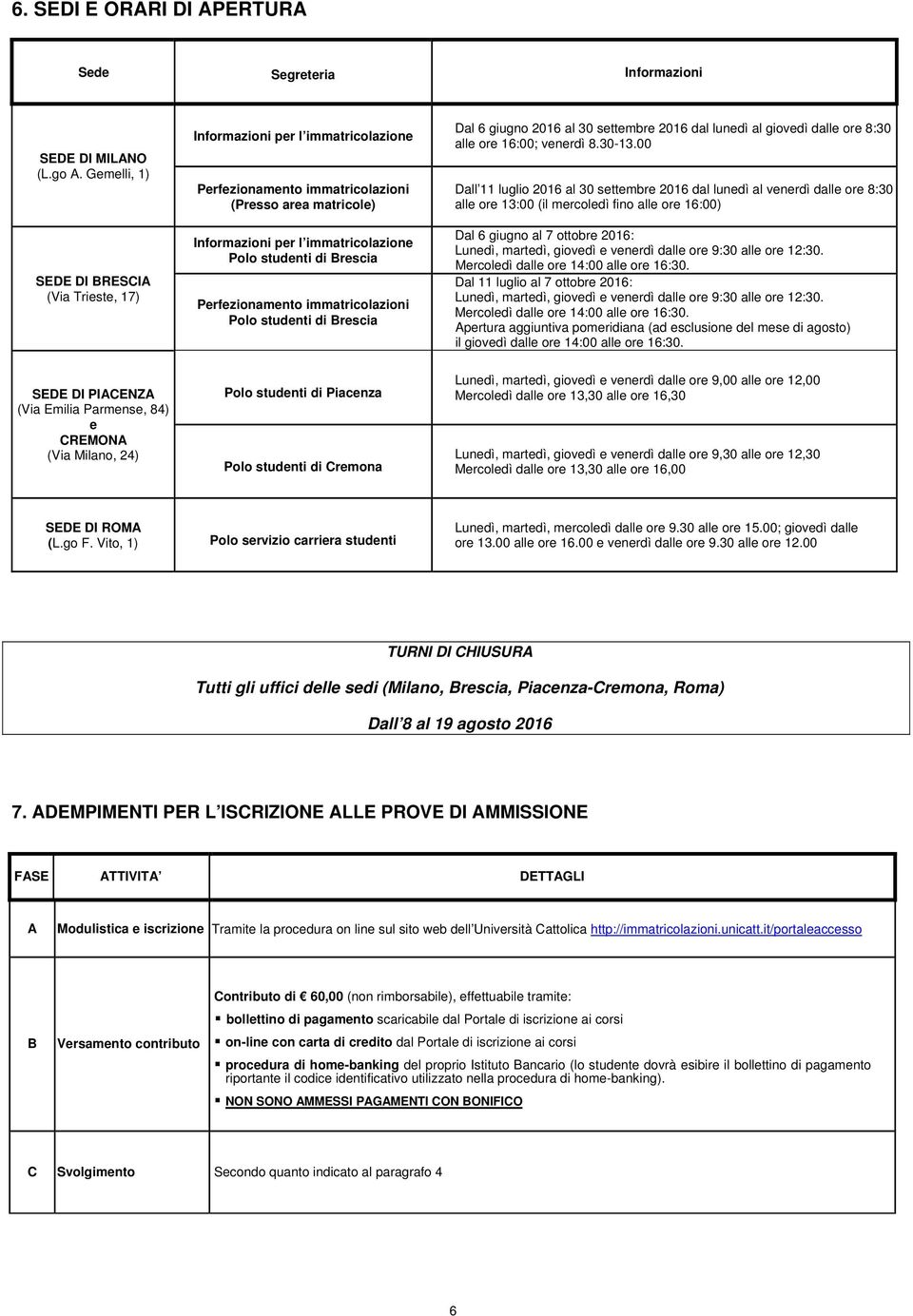 Perfezionamento immatricolazioni Polo studenti di Brescia Dal 6 giugno 2016 al 30 settembre 2016 dal lunedì al giovedì dalle ore 8:30 alle ore 16:00; venerdì 8.30-13.