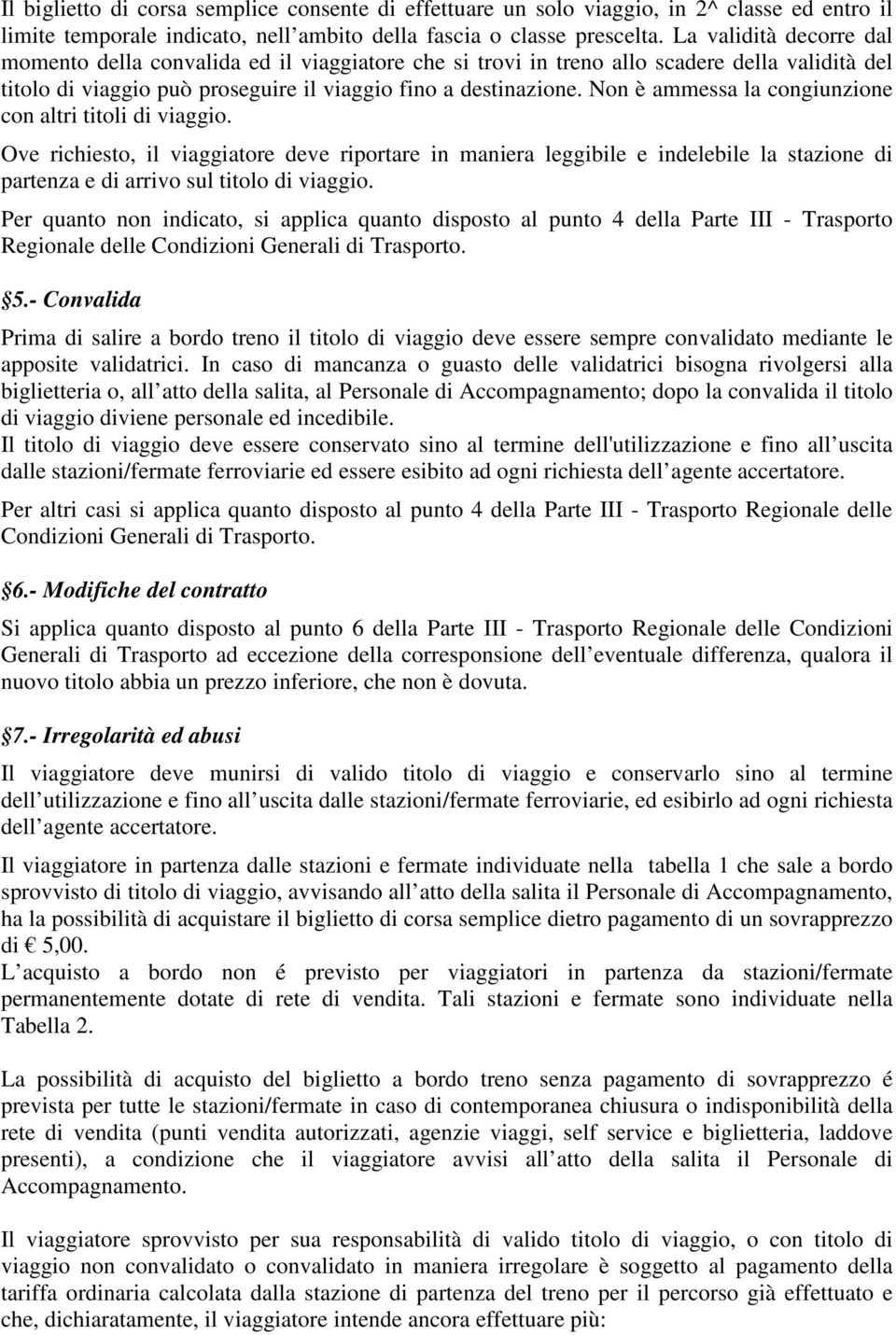 Non è ammessa la congiunzione con altri titoli di viaggio. Ove richiesto, il viaggiatore deve riportare in maniera leggibile e indelebile la stazione di partenza e di arrivo sul titolo di viaggio.