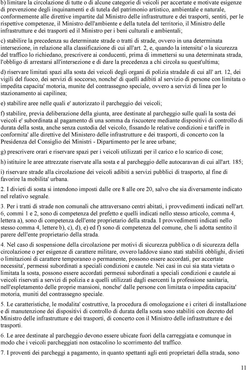 delle infrastrutture e dei trasporti ed il Ministro per i beni culturali e ambientali; c) stabilire la precedenza su determinate strade o tratti di strade, ovvero in una determinata intersezione, in