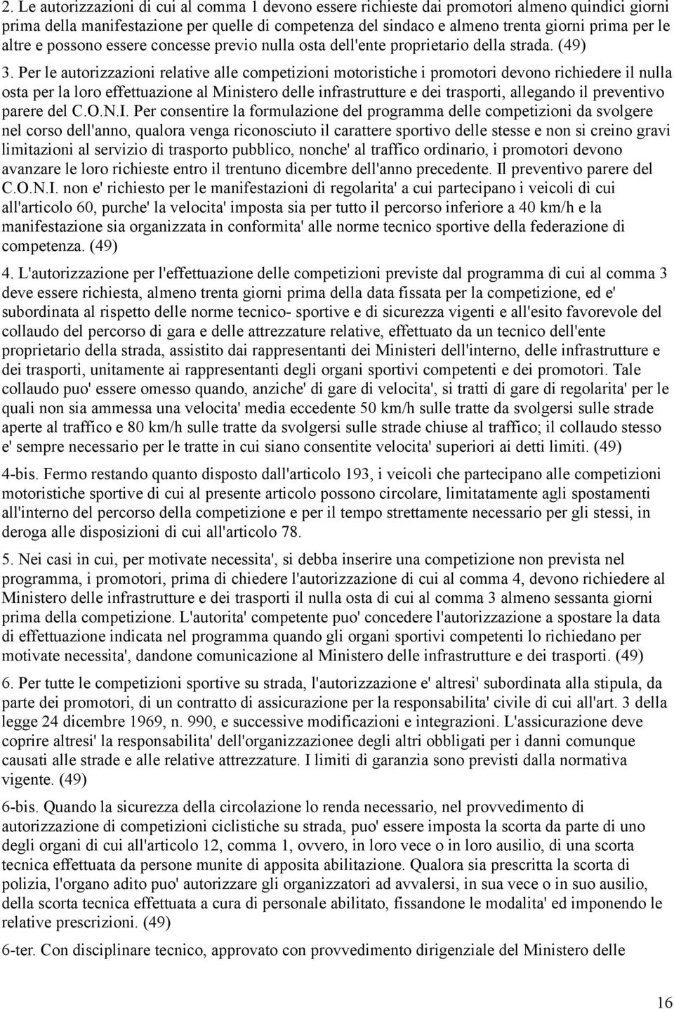 Per le autorizzazioni relative alle competizioni motoristiche i promotori devono richiedere il nulla osta per la loro effettuazione al Ministero delle infrastrutture e dei trasporti, allegando il