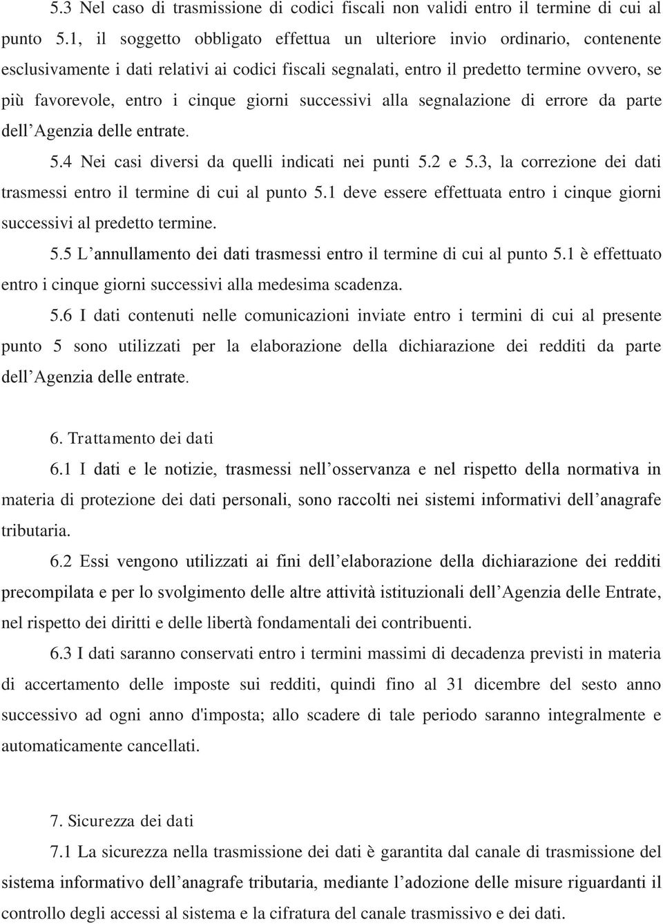 cinque giorni successivi alla segnalazione di errore da parte dell Agenzia delle entrate. 5.4 Nei casi diversi da quelli indicati nei punti 5.2 e 5.