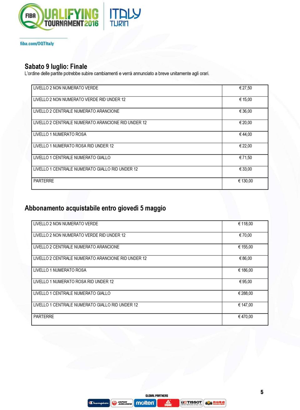 giovedì 5 maggio LIVELLO 2 NON NUMERATO VERDE 118,00 LIVELLO 2 NON NUMERATO VERDE RID UNDER 12 70,00 LIVELLO 2 CENTRALE NUMERATO ARANCIONE 155,00 LIVELLO 2 CENTRALE NUMERATO ARANCIONE RID